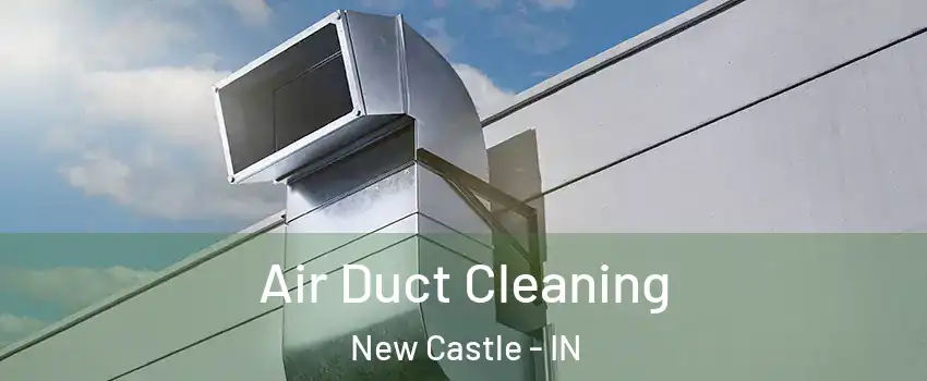  Air Duct Cleaning New Castle - IN