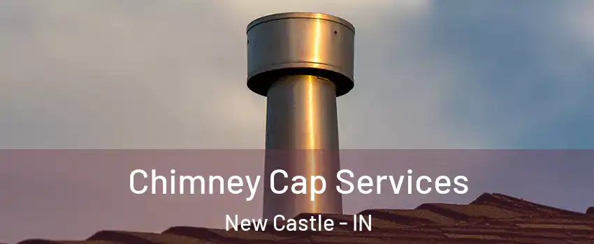  Chimney Cap Services New Castle - IN
