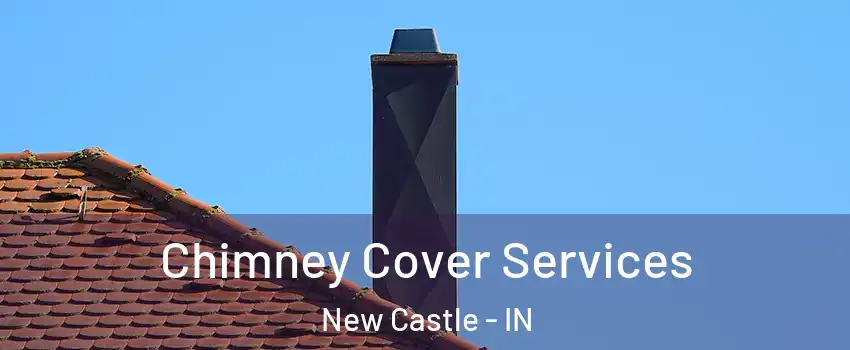  Chimney Cover Services New Castle - IN