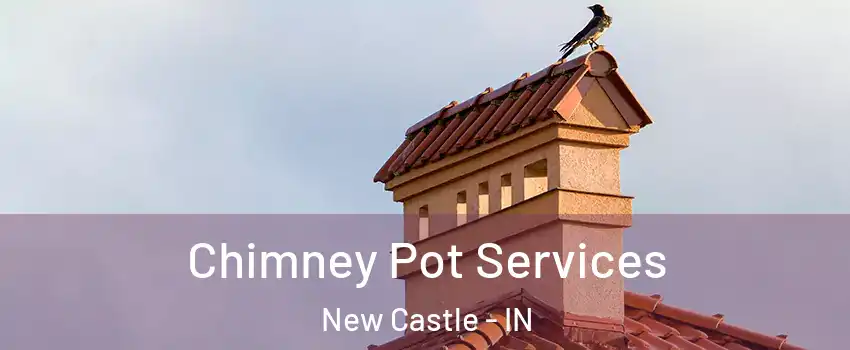  Chimney Pot Services New Castle - IN