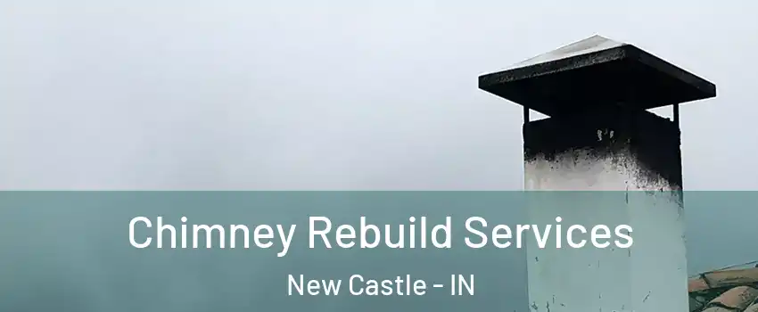  Chimney Rebuild Services New Castle - IN
