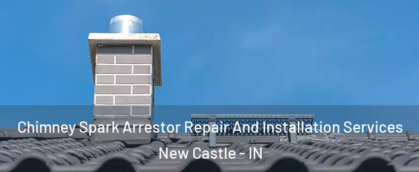  Chimney Spark Arrestor Repair And Installation Services New Castle - IN
