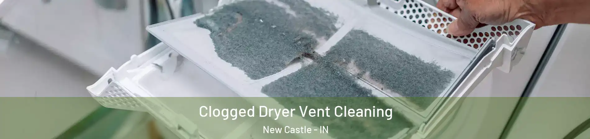 Clogged Dryer Vent Cleaning New Castle - IN