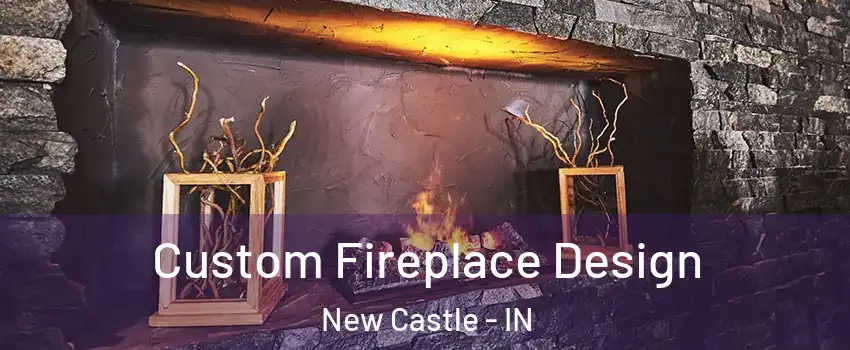  Custom Fireplace Design New Castle - IN