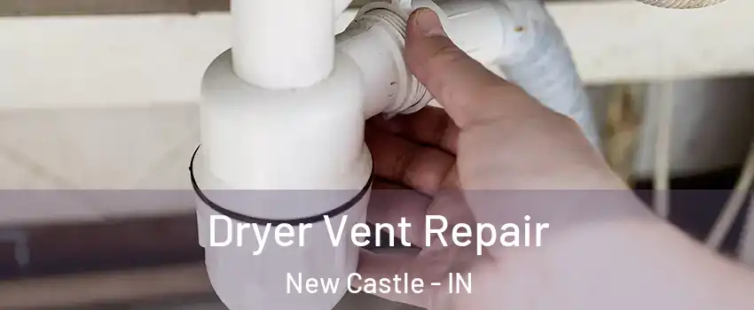  Dryer Vent Repair New Castle - IN