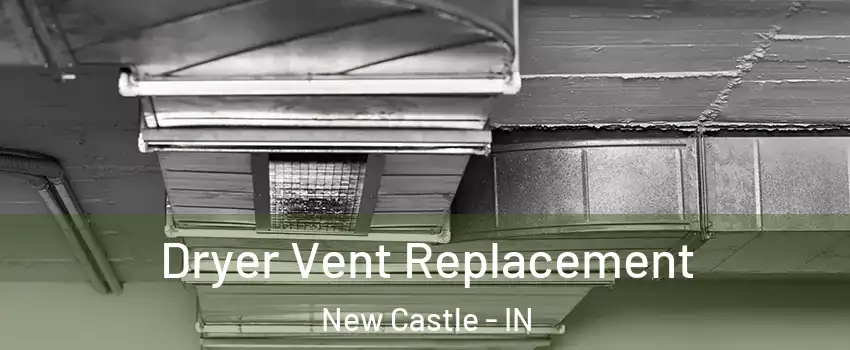  Dryer Vent Replacement New Castle - IN