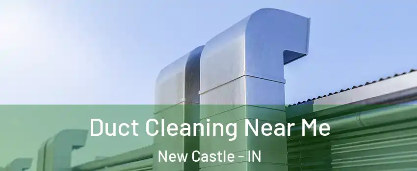  Duct Cleaning Near Me New Castle - IN