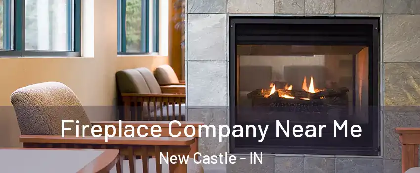  Fireplace Company Near Me New Castle - IN