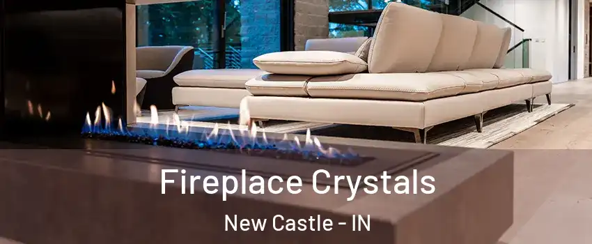  Fireplace Crystals New Castle - IN