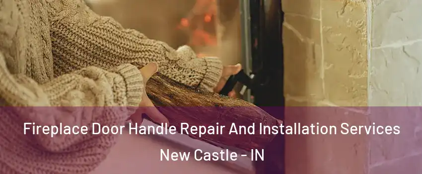  Fireplace Door Handle Repair And Installation Services New Castle - IN