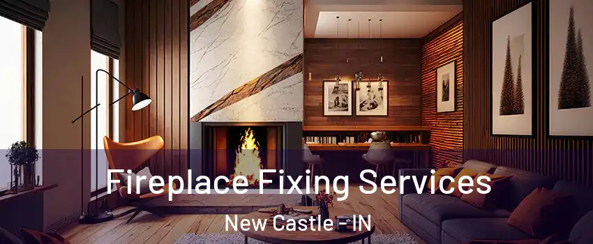  Fireplace Fixing Services New Castle - IN