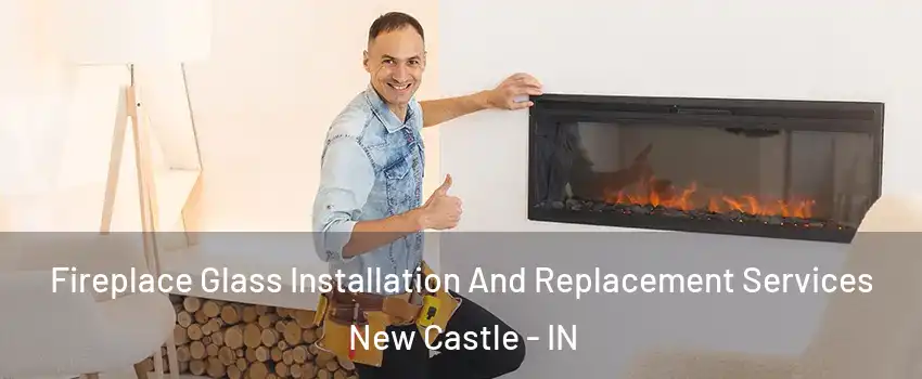  Fireplace Glass Installation And Replacement Services New Castle - IN