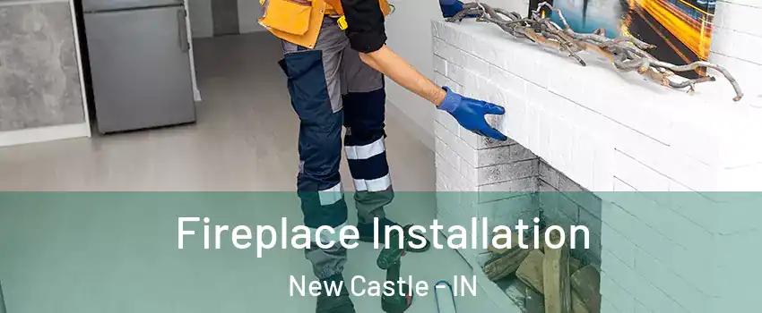  Fireplace Installation New Castle - IN
