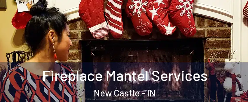  Fireplace Mantel Services New Castle - IN