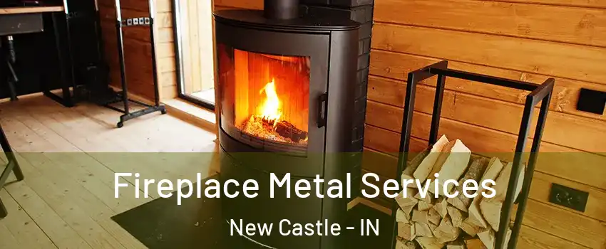  Fireplace Metal Services New Castle - IN