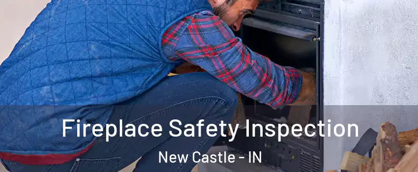  Fireplace Safety Inspection New Castle - IN