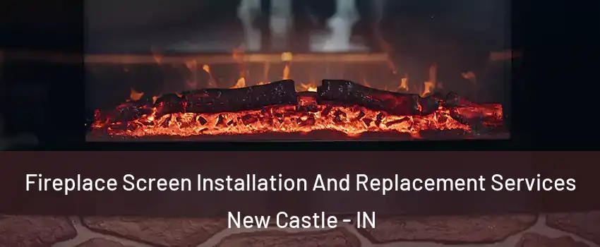  Fireplace Screen Installation And Replacement Services New Castle - IN