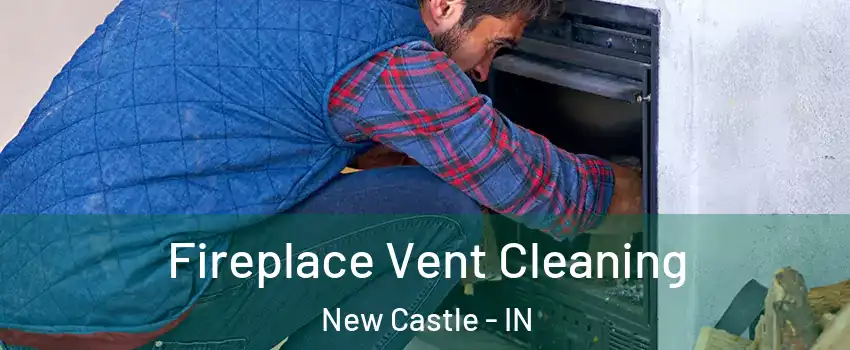  Fireplace Vent Cleaning New Castle - IN
