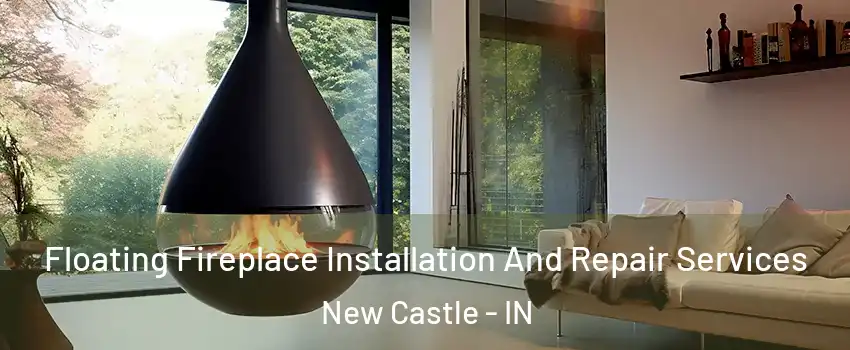  Floating Fireplace Installation And Repair Services New Castle - IN