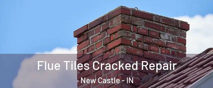  Flue Tiles Cracked Repair New Castle - IN