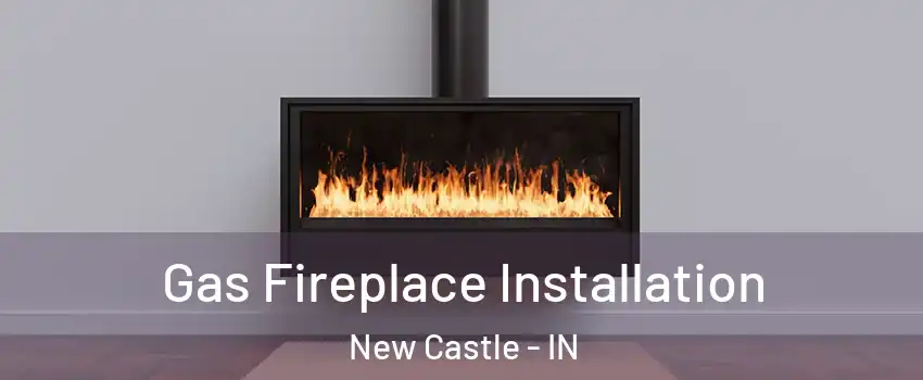  Gas Fireplace Installation New Castle - IN