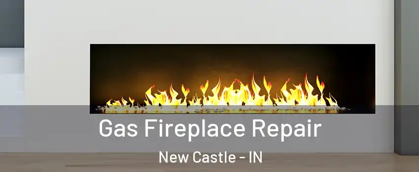  Gas Fireplace Repair New Castle - IN