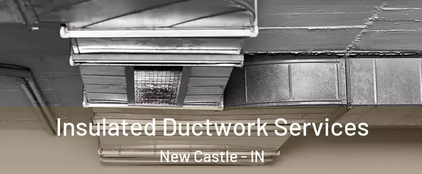  Insulated Ductwork Services New Castle - IN