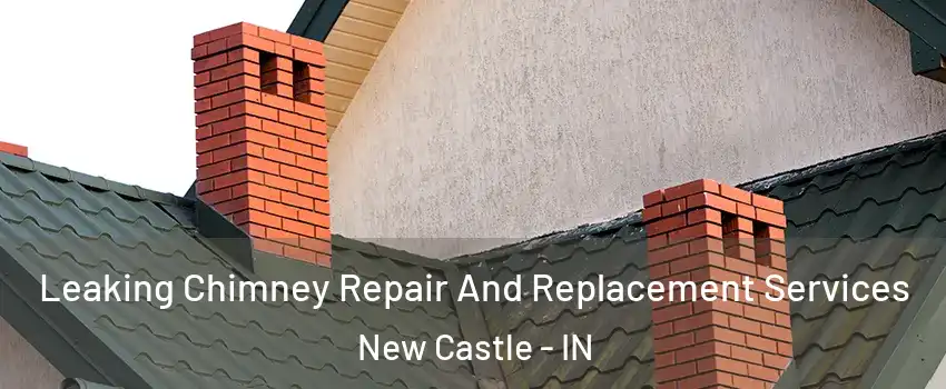  Leaking Chimney Repair And Replacement Services New Castle - IN
