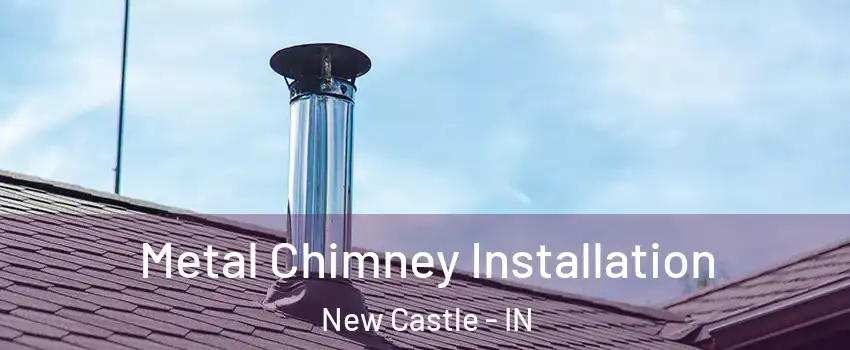  Metal Chimney Installation New Castle - IN