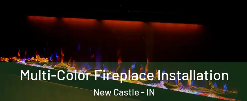  Multi-Color Fireplace Installation New Castle - IN