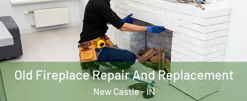  Old Fireplace Repair And Replacement New Castle - IN
