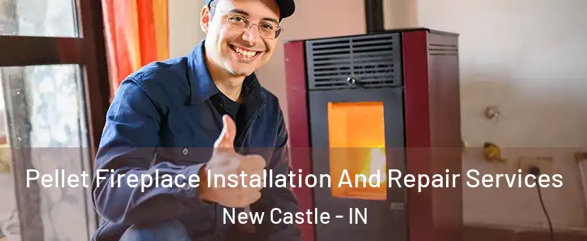  Pellet Fireplace Installation And Repair Services New Castle - IN