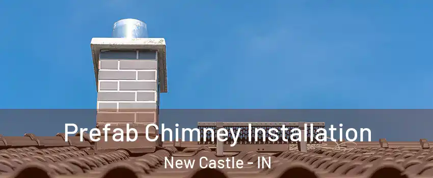  Prefab Chimney Installation New Castle - IN