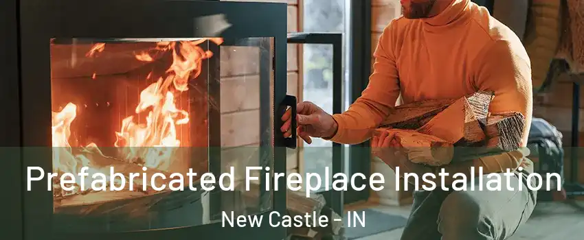  Prefabricated Fireplace Installation New Castle - IN