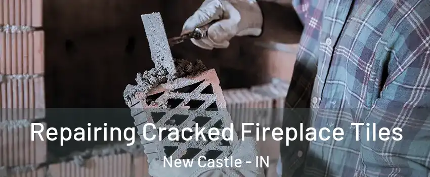  Repairing Cracked Fireplace Tiles New Castle - IN