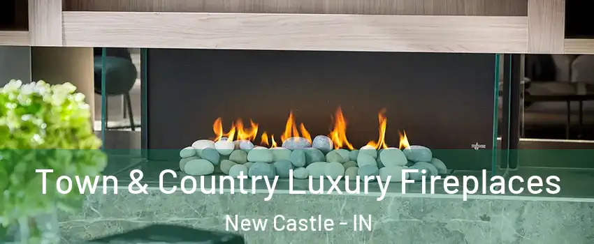  Town & Country Luxury Fireplaces New Castle - IN