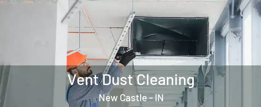  Vent Dust Cleaning New Castle - IN
