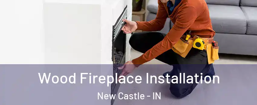  Wood Fireplace Installation New Castle - IN