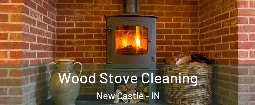  Wood Stove Cleaning New Castle - IN