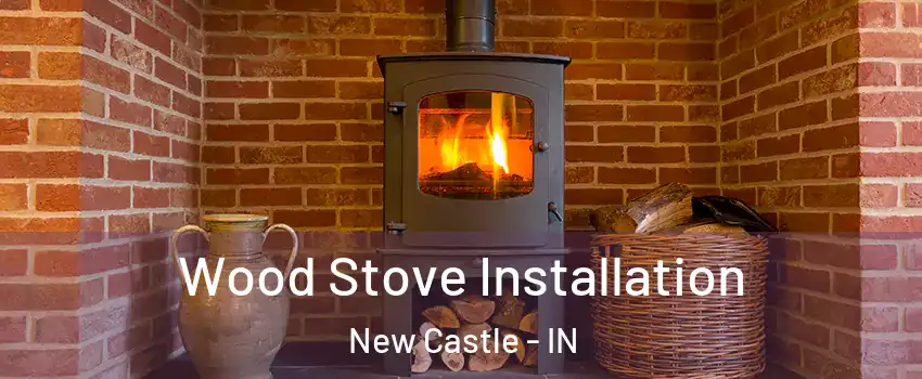  Wood Stove Installation New Castle - IN